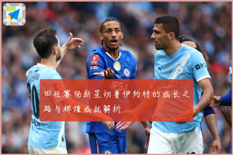 田径赛场新星切鲁伊约特的成长之路与辉煌成就解析