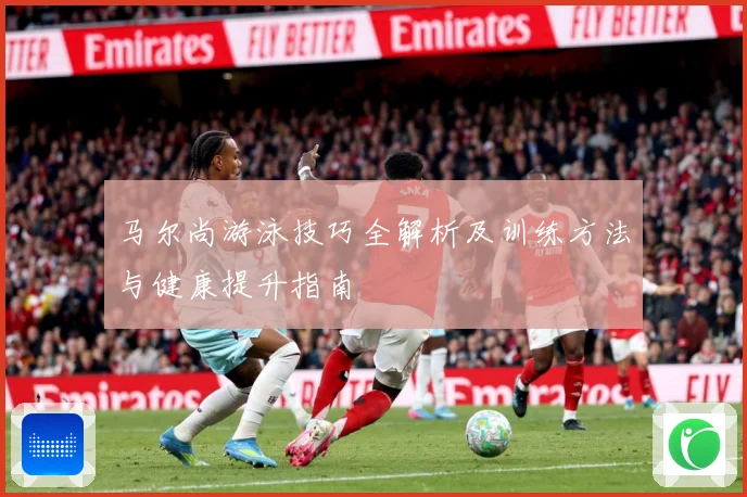 马尔尚游泳技巧全解析及训练方法与健康提升指南