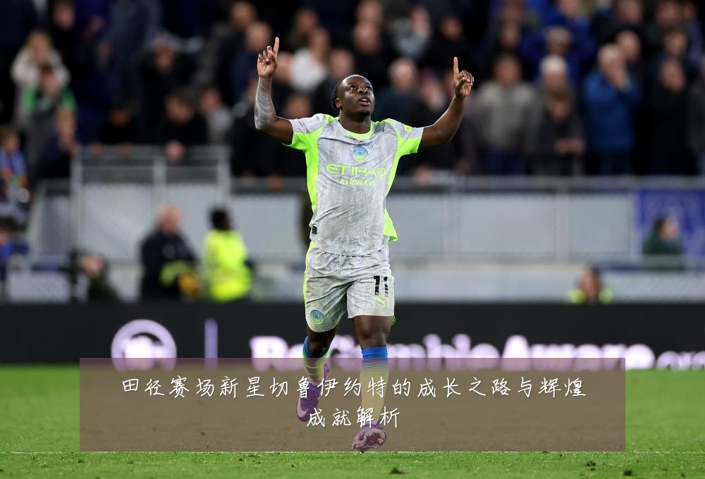 田径赛场新星切鲁伊约特的成长之路与辉煌成就解析