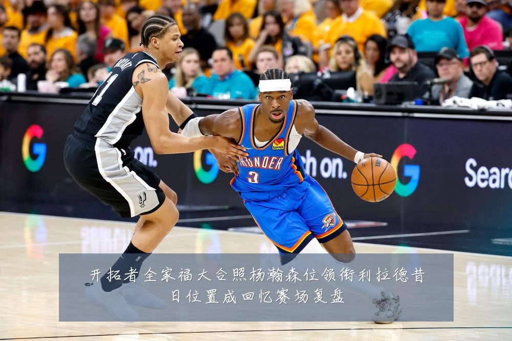开拓者全家福大合照杨瀚森位领衔利拉德昔日位置成回忆赛场复盘